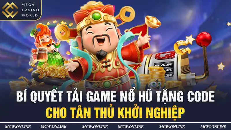 Bí Quyết Tải Game Nổ Hũ Tặng Code Cho Tân Thủ Khởi Nghiệp