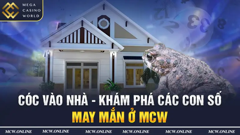 Cóc vào nhà - Khám phá các con số may mắn ở MCW