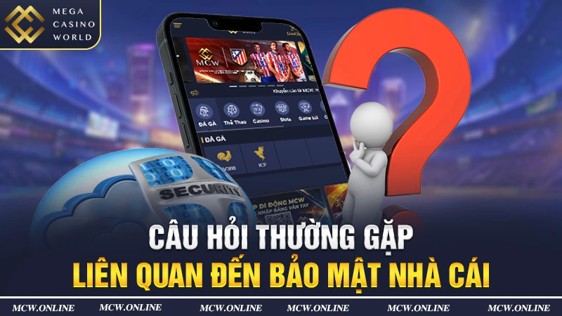 Câu hỏi thường gặp liên quan đến bảo mật nhà cái