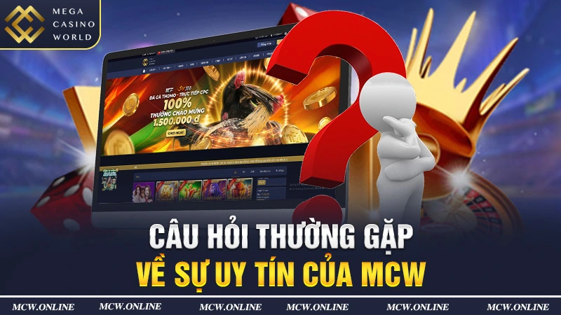 Câu hỏi thường gặp về sự uy tín của MCW