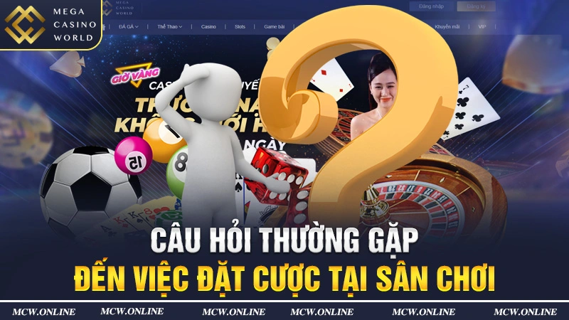 Câu hỏi thường gặp đến việc đặt cược tại sân chơi