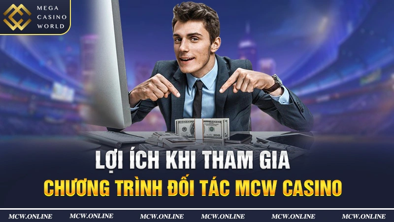 Lợi ích khi tham gia chương trình đối tác MCW Casino 