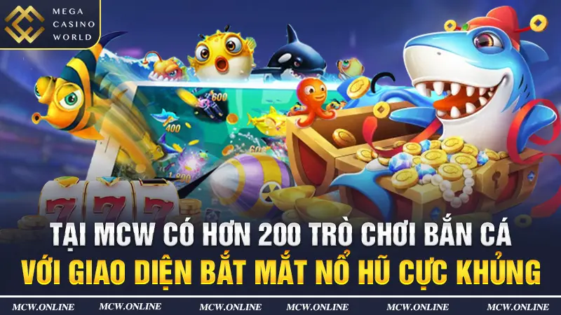 tại MCW có hơn 200 trò chơi bắn cá với giao diện bắt mắt nổ hũ cực khủng 