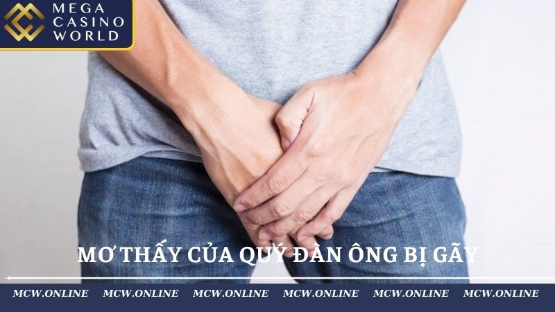 Mơ thấy của quý đàn ông bị gãy là điềm báo gì?